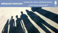 Podcast Heraldo: Violencia entre adolescentes, ¿qué está pasando?
