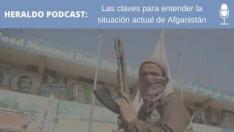 Podcast Heraldo: Las claves para entender la situación actual de Afganistán