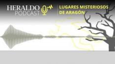 Podcast Heraldo | Los lugares más misteriosos de Aragón
