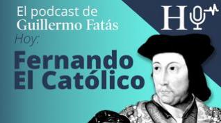 Podcast de Guillermo Fatás | Fernando el Católico