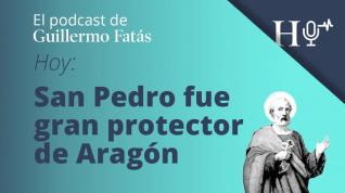 Podcast de Guillermo Fatás | San Pedro fue gran protector de Aragón