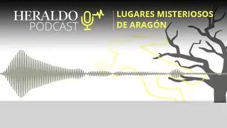 Podcast Heraldo | Los lugares más misteriosos de Aragón
