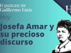 Podcast de Guillermo Fatás | Josefa Amar y su precioso discurso