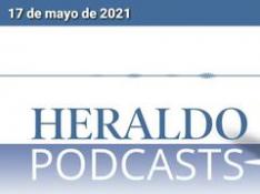 Podcast Heraldo: Las noticias más importantes del 17 de mayo de 2021