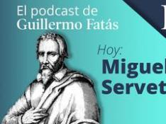Podcast de Guillermo Fatás | Miguel Servet